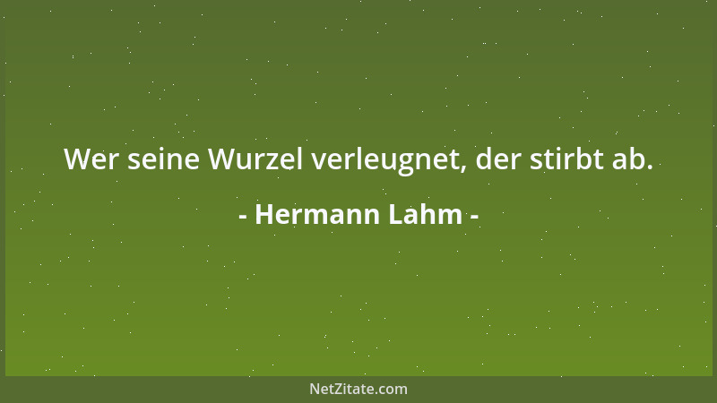 Hermann Lahm - Wer seine Wurzel verleugnet, der stirbt ab....