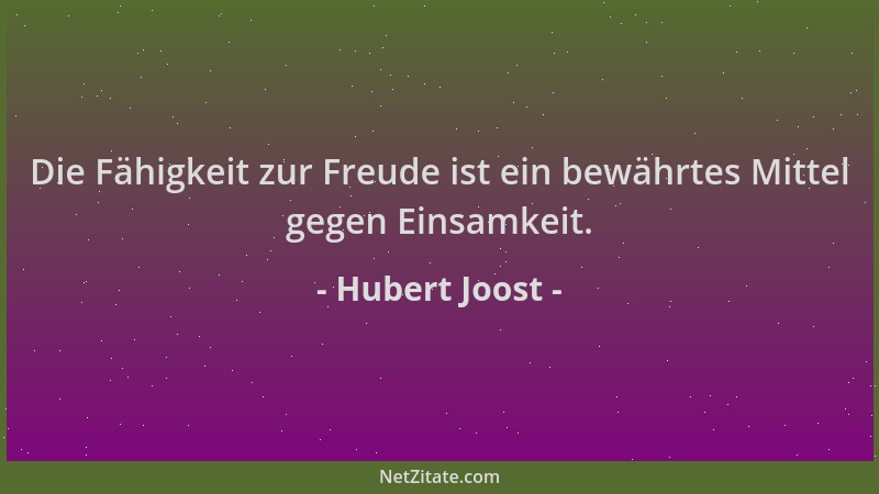 Hubert Joost - Die Fähigkeit zur Freude ist ein bewährtes Mittel gegen Einsamkeit....