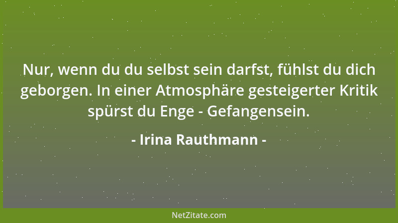 Irina Rauthmann - Nur, wenn du du selbst sein darfst, fühlst du dich geborgen. In einer Atmosphäre gesteigerter Kritik spür...