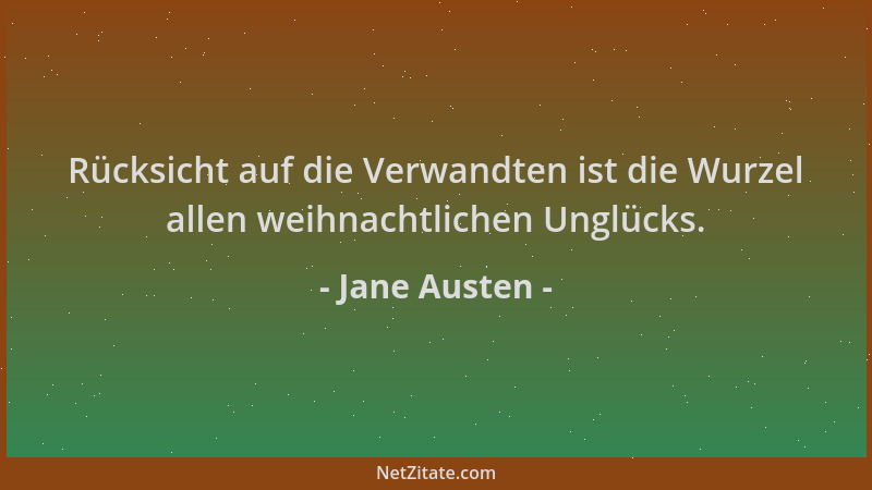 Jane Austen - Rücksicht auf die Verwandten ist die Wurzel allen weihnachtlichen Unglücks....