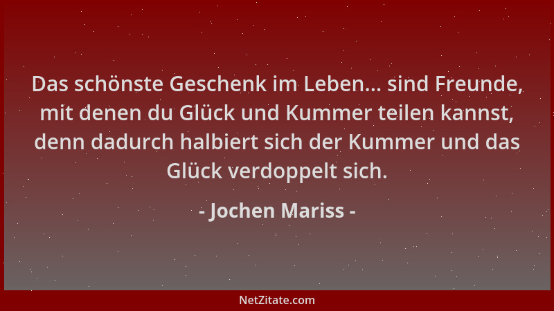 Jochen Mariss - Das schönste Geschenk im Leben... sind Freunde, mit denen du Glück und Kummer teilen kannst, denn dadurch h...