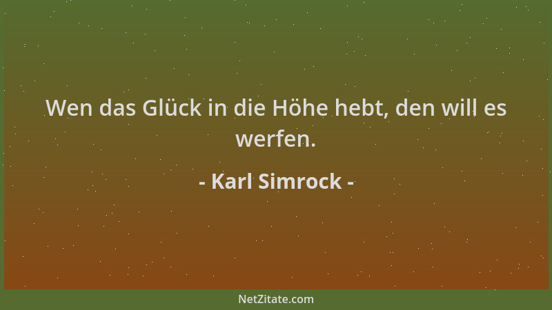 Karl Simrock - Wen das Glück in die Höhe hebt, den will es werfen....