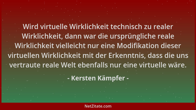 Kersten Kämpfer - Wird virtuelle Wirklichkeit technisch zu realer Wirklichkeit, dann war die ursprüngliche reale Wirklichke...