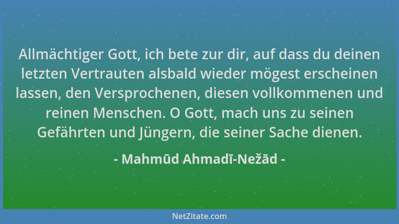 Mahmūd Ahmadī-Nežād - Allmächtiger Gott, ich bete zur dir, auf dass du deinen letzten Vertrauten alsbald wieder mögest ersc...