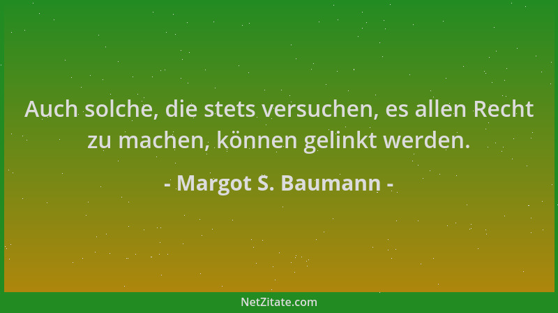 Margot S. Baumann - Auch solche, die stets versuchen, es allen Recht zu machen, können gelinkt werden....