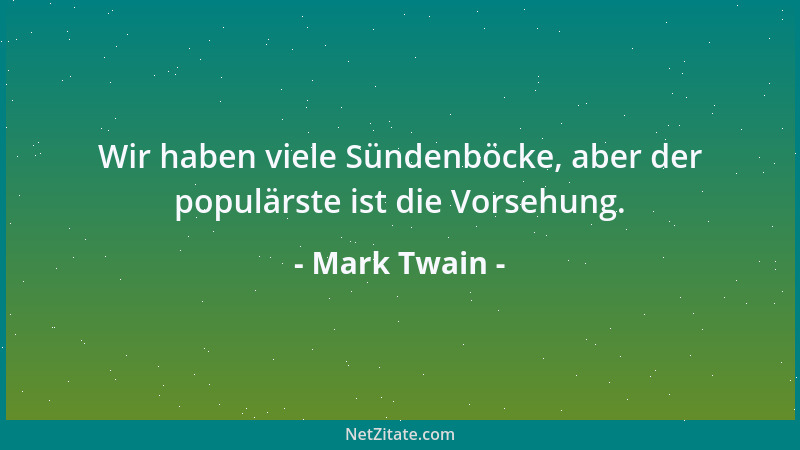 Mark Twain - Wir haben viele Sündenböcke, aber der populärste ist die Vorsehung....
