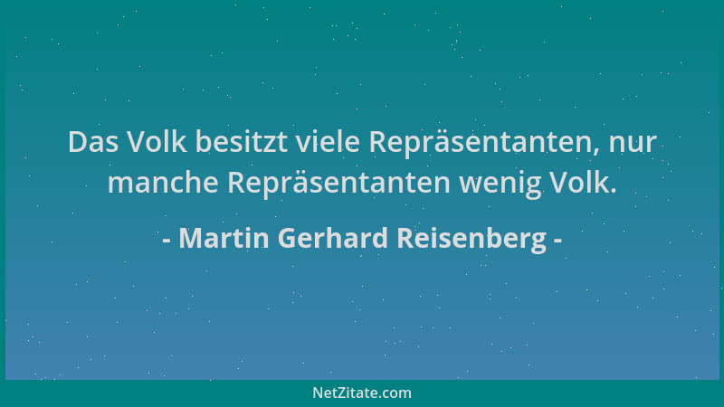 Martin Gerhard Reisenberg - Das Volk besitzt viele Repräsentanten, nur manche Repräsentanten wenig Volk....