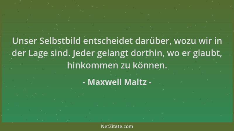 Maxwell Maltz - Unser Selbstbild entscheidet darüber, wozu wir in der Lage sind. Jeder gelangt dorthin, wo er glaubt, hinko...