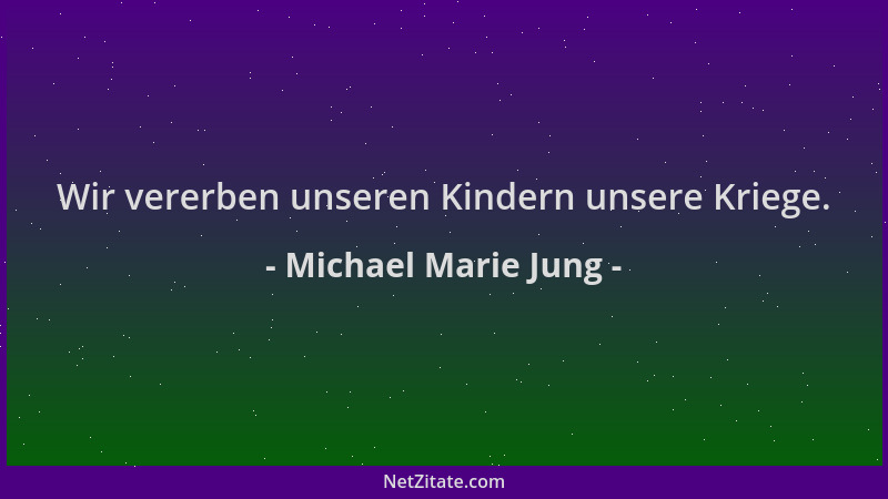 Michael Marie Jung - Wir vererben unseren Kindern unsere Kriege....