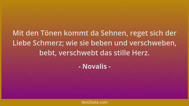 Novalis - Mit den Tönen kommt da Sehnen, reget sich der Liebe Schmerz; wie sie beben und verschweben, bebt, verschwebt das...