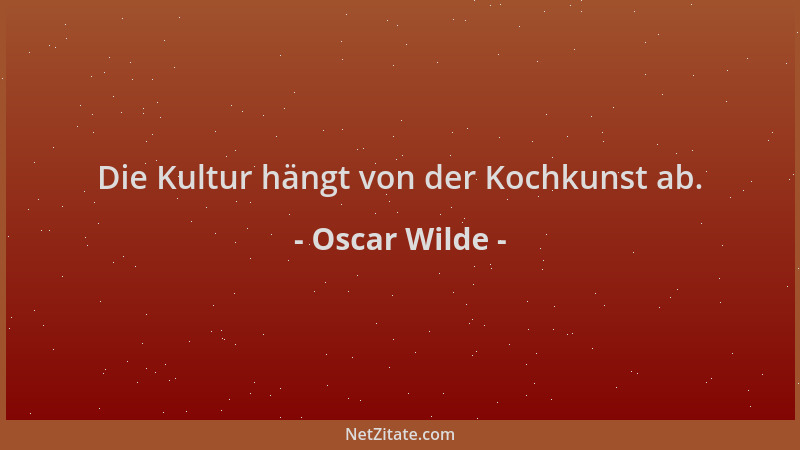 Oscar Wilde - Die Kultur hängt von der Kochkunst ab....