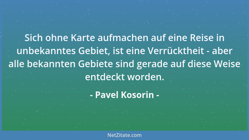 Pavel Kosorin - Sich ohne Karte aufmachen auf eine Reise in unbekanntes Gebiet, ist eine Verrücktheit - aber alle bekannten...