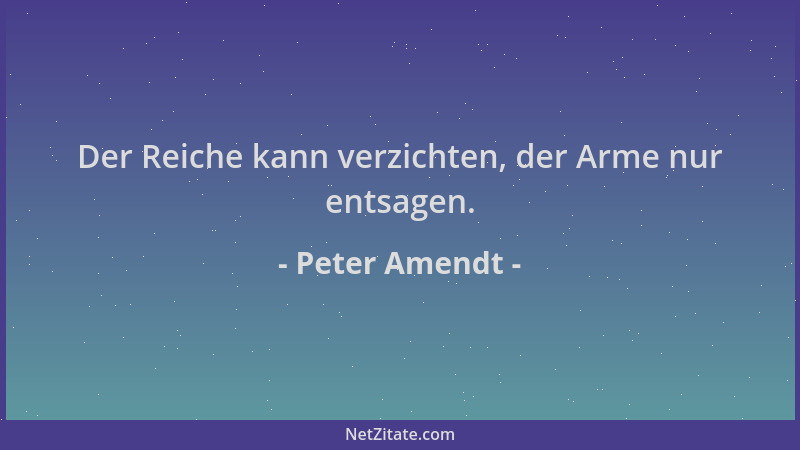 Peter Amendt - Der Reiche kann verzichten, der Arme nur entsagen....