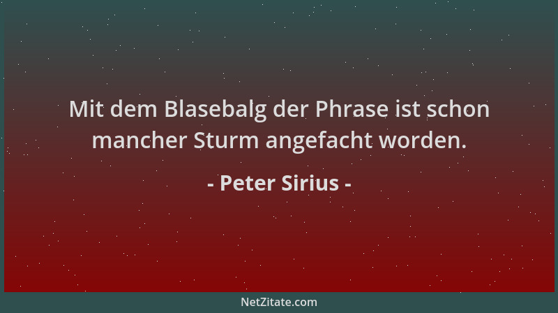 Peter Sirius - Mit dem Blasebalg der Phrase ist schon mancher Sturm angefacht worden....