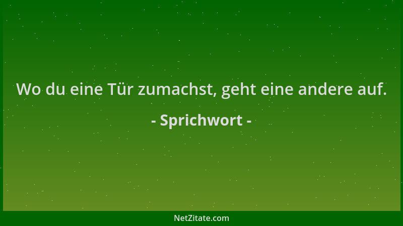 Sprichwort - Wo du eine Tür zumachst, geht eine andere auf....