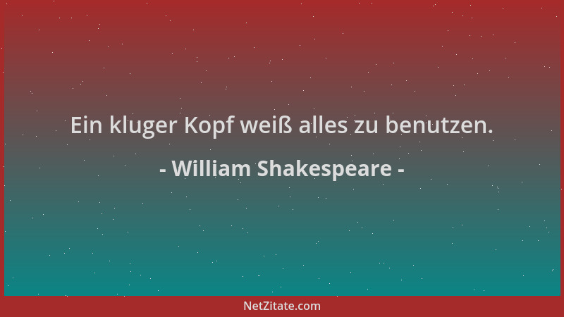 William Shakespeare - Ein kluger Kopf weiß alles zu benutzen....