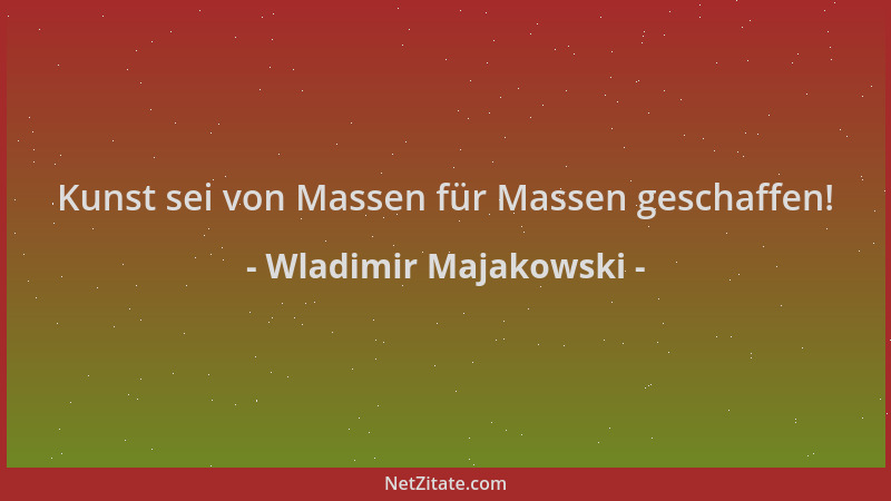 Wladimir Majakowski - Kunst sei von Massen für Massen geschaffen!...