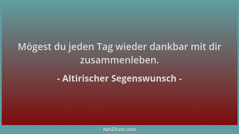 Altirischer Segenswunsch - Mögest du jeden Tag wieder dankbar mit dir zusammenleben....