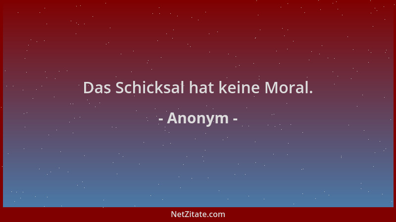 Anonym - Das Schicksal hat keine Moral....