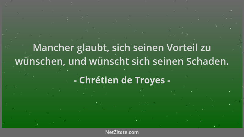 Chrétien de Troyes - Mancher glaubt, sich seinen Vorteil zu wünschen, und wünscht sich seinen Schaden....