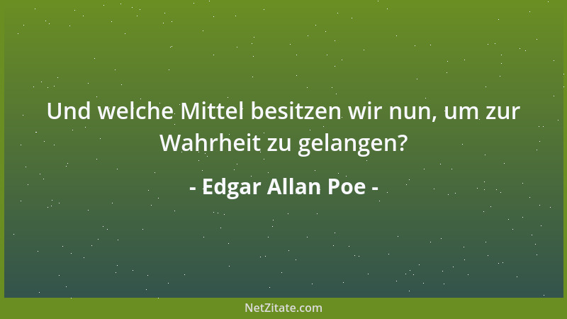 Edgar Allan Poe - Und welche Mittel besitzen wir nun, um zur Wahrheit zu gelangen?...