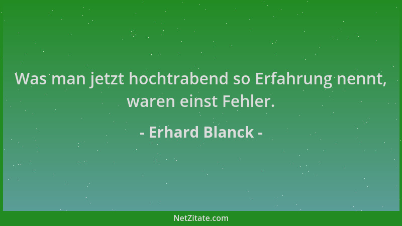 Erhard Blanck - Was man jetzt hochtrabend so Erfahrung nennt, waren einst Fehler....