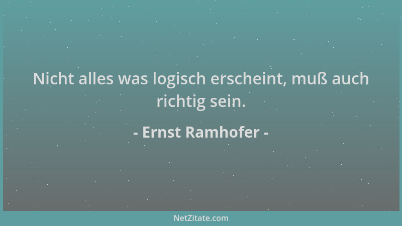 Ernst Ramhofer - Nicht alles was logisch erscheint, muß auch richtig sein....