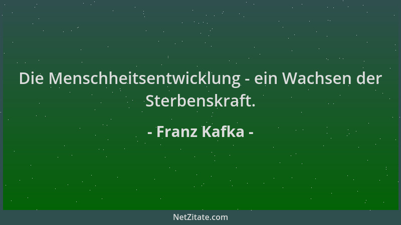 Franz Kafka - Die Menschheitsentwicklung - ein Wachsen der Sterbenskraft....