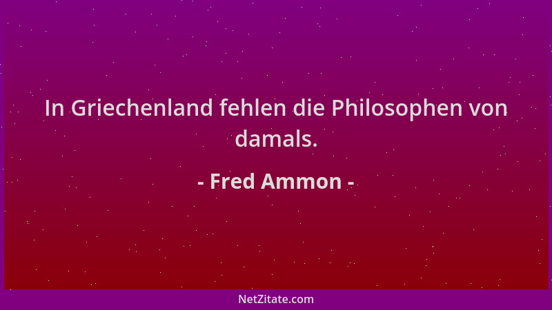 Fred Ammon - In Griechenland fehlen die Philosophen von damals....