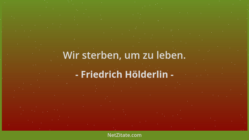 Friedrich Hölderlin - Wir sterben, um zu leben....