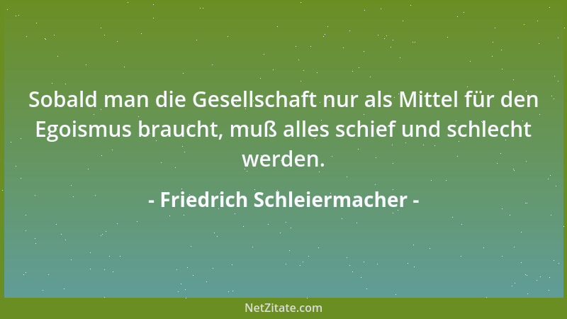 Friedrich Schleiermacher - Dem entflohenen Glücke muß man nicht nachsehen; es ist hinten mißgestaltet, und wenn es das Gesi...