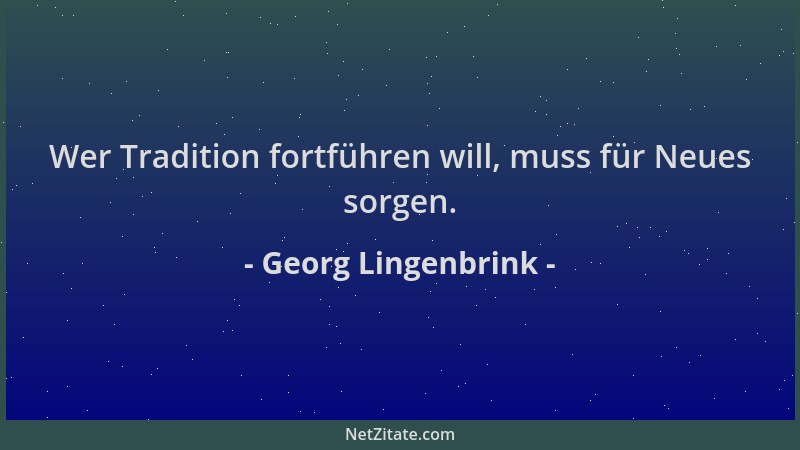Georg Lingenbrink - Wer Tradition fortführen will, muss für Neues sorgen....
