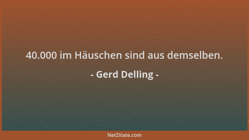 Gerd Delling - 40.000 im Häuschen sind aus demselben....