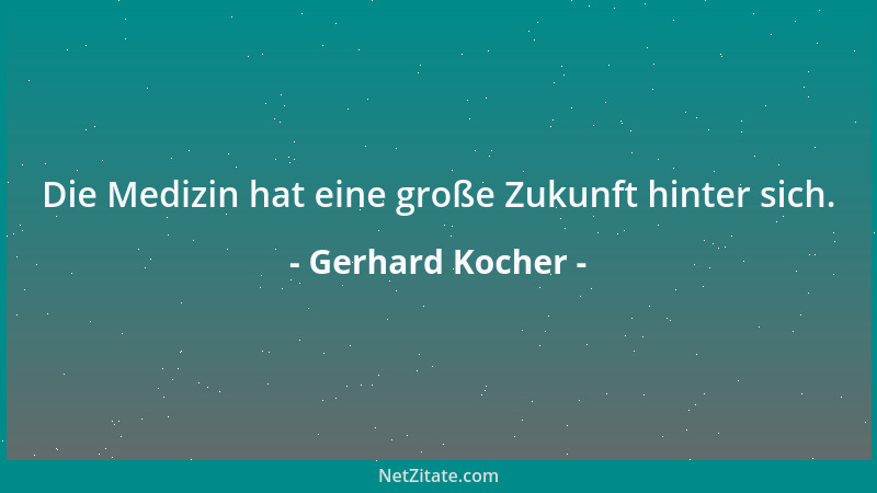 Gerhard Kocher - Die Medizin hat eine große Zukunft hinter sich....