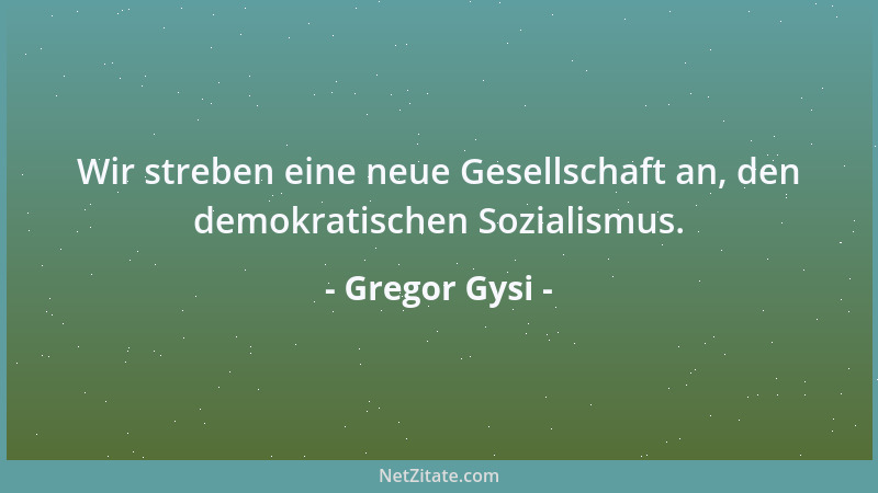 Gregor Gysi - Wir streben eine neue Gesellschaft an, den demokratischen Sozialismus....