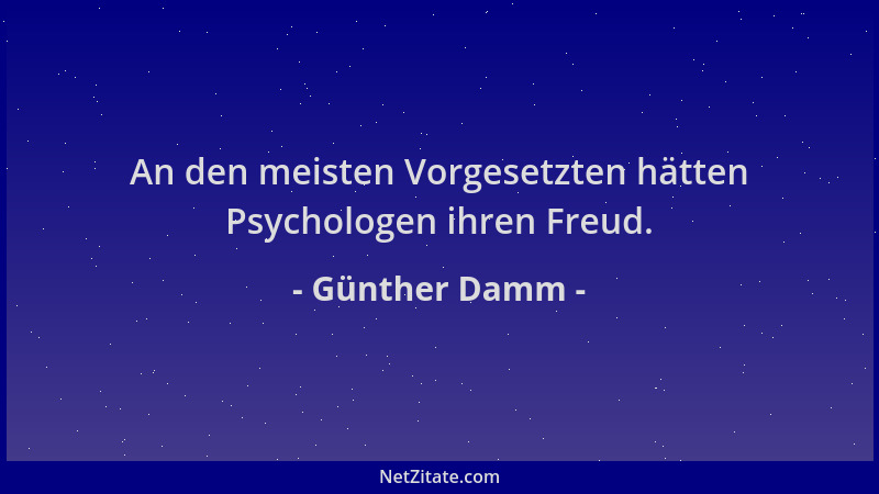 Günther Damm - An den meisten Vorgesetzten hätten Psychologen ihren Freud....