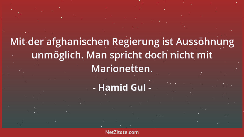 Hamid Gul - Mit der afghanischen Regierung ist Aussöhnung unmöglich. Man spricht doch nicht mit Marionetten....