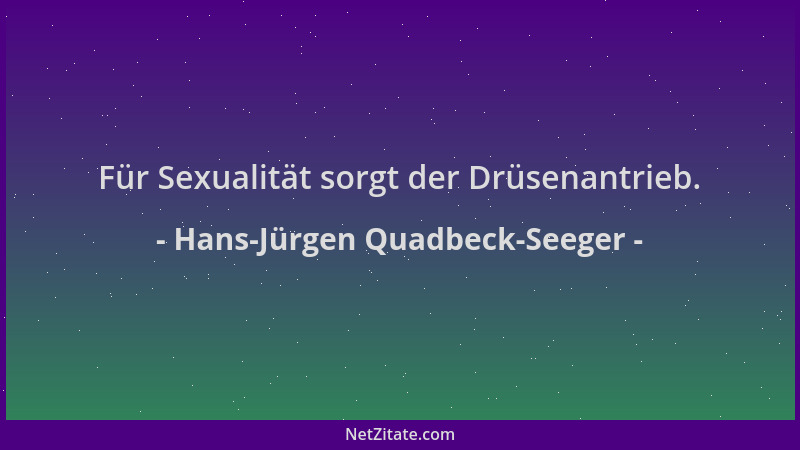 Hans-Jürgen Quadbeck-Seeger - Für Sexualität sorgt der Drüsenantrieb....