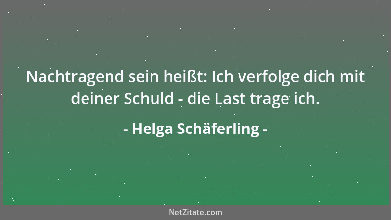 Helga Schäferling - Nachtragend sein heißt: Ich verfolge dich mit deiner Schuld - die Last trage ich....