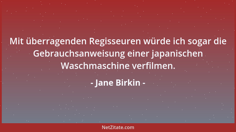 Jane Birkin - Mit überragenden Regisseuren würde ich sogar die Gebrauchsanweisung einer japanischen Waschmaschine verfilmen...