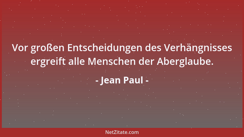 Jean Paul - Vor großen Entscheidungen des Verhängnisses ergreift alle Menschen der Aberglaube....