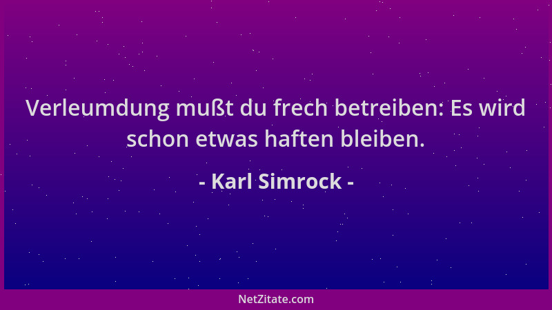 Karl Simrock - Verleumdung mußt du frech betreiben: Es wird schon etwas haften bleiben....