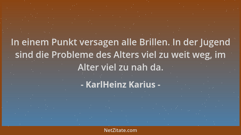 KarlHeinz Karius - In einem Punkt versagen alle Brillen. In der Jugend sind die Probleme des Alters viel zu weit weg, im Al...