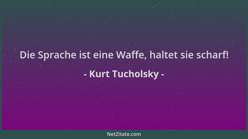 Kurt Tucholsky - Die Sprache ist eine Waffe, haltet sie scharf!...