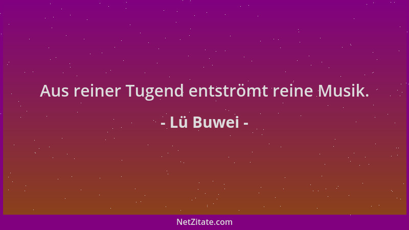Lü Buwei - Aus reiner Tugend entströmt reine Musik....
