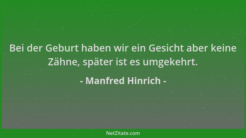 Manfred Hinrich - Bei der Geburt haben wir ein Gesicht aber keine Zähne, später ist es umgekehrt....