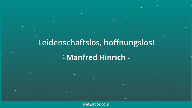 Manfred Hinrich - Leidenschaftslos, hoffnungslos!...