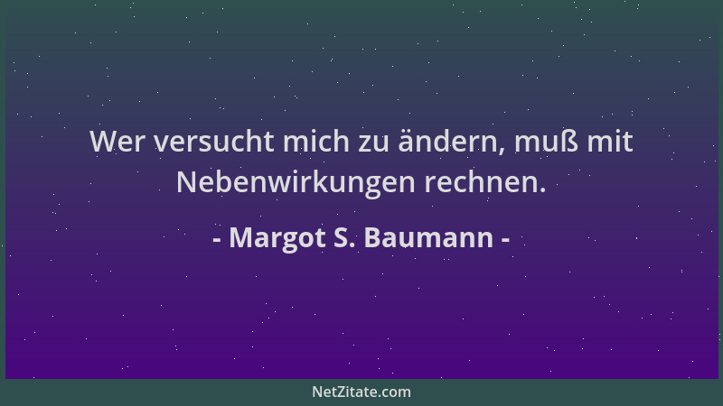 Margot S. Baumann - Wer versucht mich zu ändern, muß mit Nebenwirkungen rechnen....
