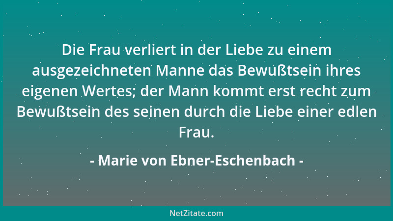 Marie von Ebner-Eschenbach - Die Frau verliert in der Liebe zu einem ausgezeichneten Manne das Bewußtsein ihres eigenen Wer...
