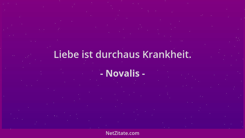 Novalis - Liebe ist durchaus Krankheit....